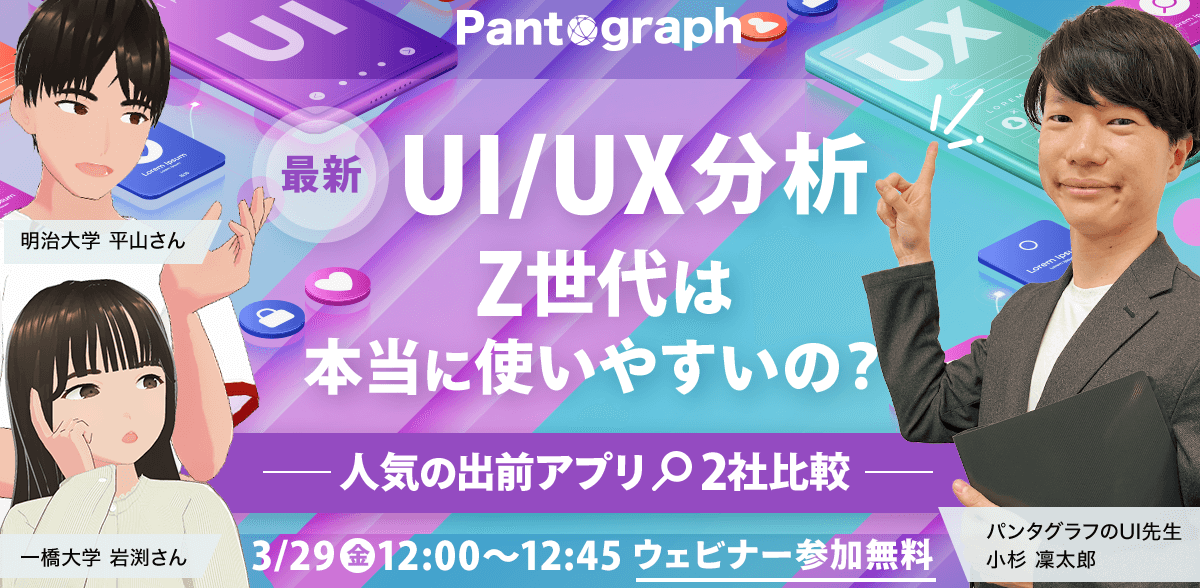 【最新UI/UX分析】Z世代は本当に使いやすいの？-人気の出前アプリ2社比較- 3/29（金）12:00〜12:45 ウェビナー参加無料